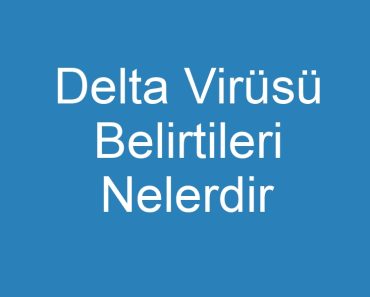 Delta Virüsü Belirtileri Nelerdir