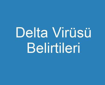 Delta Virüsü Belirtileri