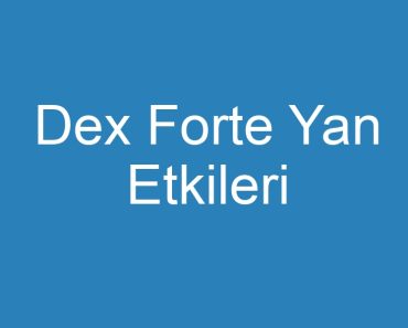 Dex Forte Yan Etkileri