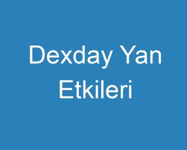 Dexday Yan Etkileri