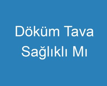 Döküm Tava Sağlıklı Mı