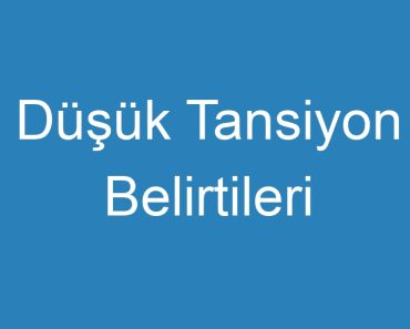 Düşük Tansiyon Belirtileri