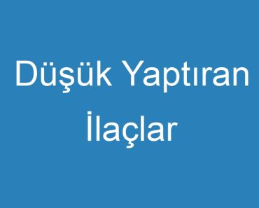 Düşük Yaptıran İlaçlar