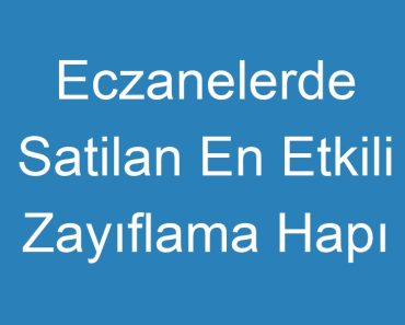 Eczanelerde Satilan En Etkili Zayıflama Hapı