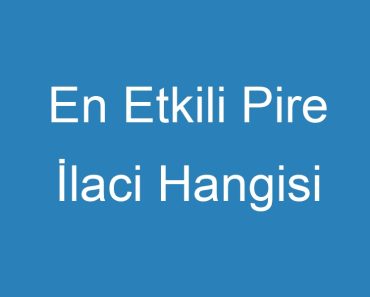 En Etkili Pire İlaci Hangisi