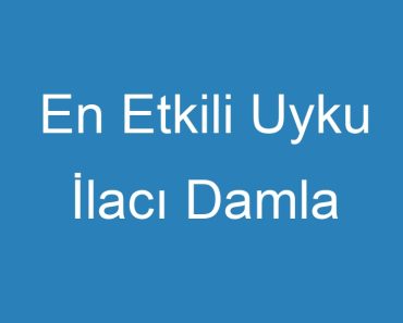 En Etkili Uyku İlacı Damla