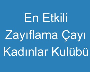 En Etkili Zayıflama Çayı Kadınlar Kulübü