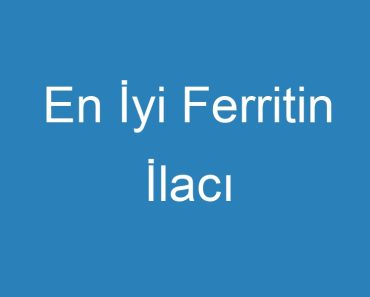 En İyi Ferritin İlacı