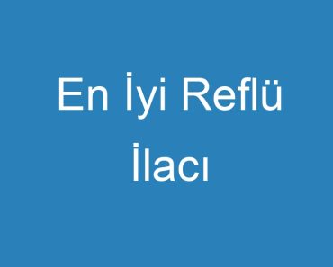 En İyi Reflü İlacı