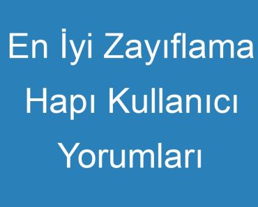 En İyi Zayıflama Hapı Kullanıcı Yorumları