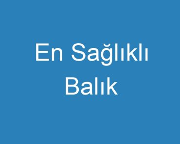 En Sağlıklı Balık