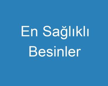 En Sağlıklı Besinler