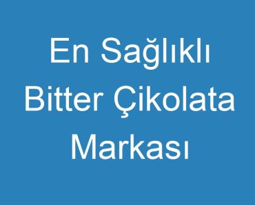 En Sağlıklı Bitter Çikolata Markası