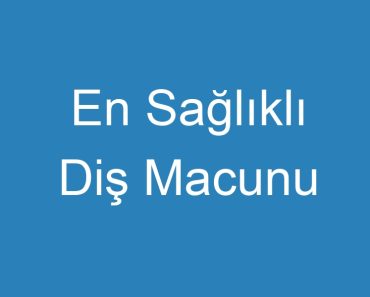 En Sağlıklı Diş Macunu