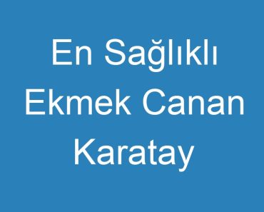 En Sağlıklı Ekmek Canan Karatay