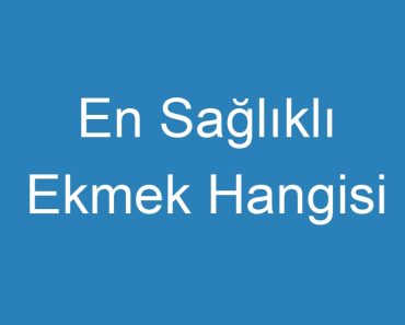 En Sağlıklı Ekmek Hangisi