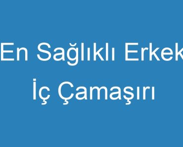 En Sağlıklı Erkek İç Çamaşırı