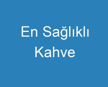 En Sağlıklı Kahve