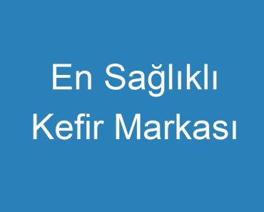 En Sağlıklı Kefir Markası