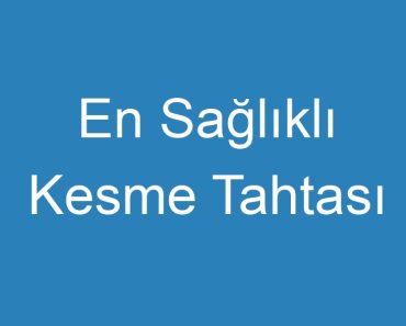 En Sağlıklı Kesme Tahtası