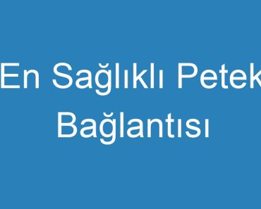 En Sağlıklı Petek Bağlantısı