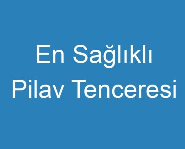 En Sağlıklı Pilav Tenceresi