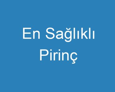 En Sağlıklı Pirinç