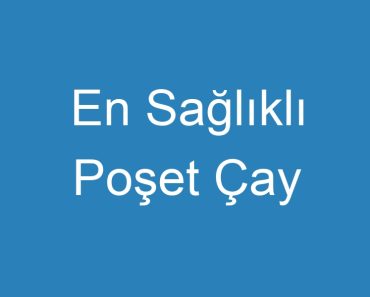 En Sağlıklı Poşet Çay