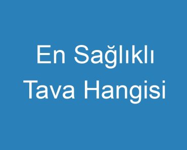 En Sağlıklı Tava Hangisi