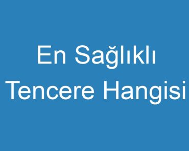 En Sağlıklı Tencere Hangisi