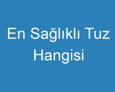 En Sağlıklı Tuz Hangisi