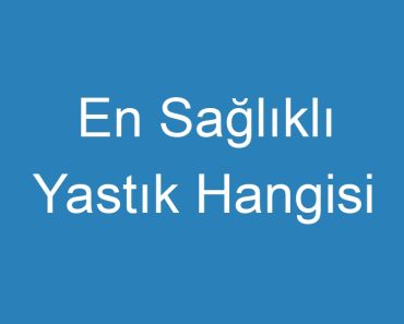 En Sağlıklı Yastık Hangisi