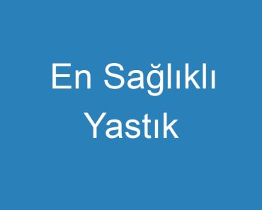 En Sağlıklı Yastık