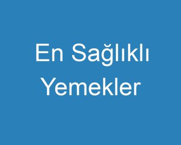 En Sağlıklı Yemekler