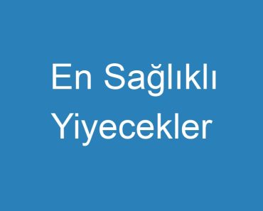 En Sağlıklı Yiyecekler