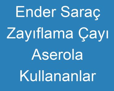 Ender Saraç Zayıflama Çayı Aserola Kullananlar