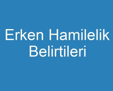 Erken Hamilelik Belirtileri