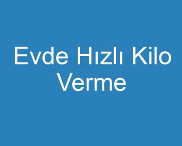 Evde Hızlı Kilo Verme