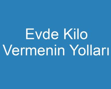 Evde Kilo Vermenin Yolları