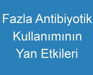 Fazla Antibiyotik Kullanımının Yan Etkileri