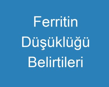 Ferritin Düşüklüğü Belirtileri