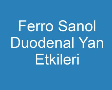 Ferro Sanol Duodenal Yan Etkileri