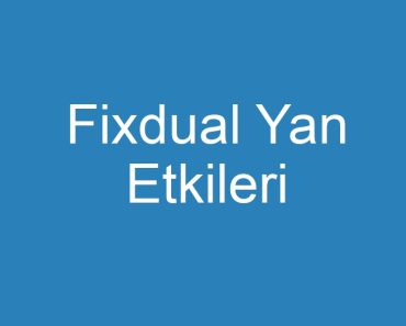 Fixdual Yan Etkileri