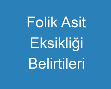 Folik Asit Eksikliği Belirtileri