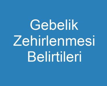 Gebelik Zehirlenmesi Belirtileri