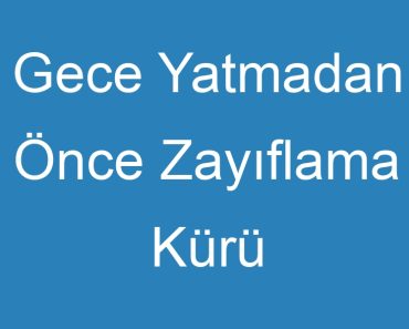 Gece Yatmadan Önce Zayıflama Kürü