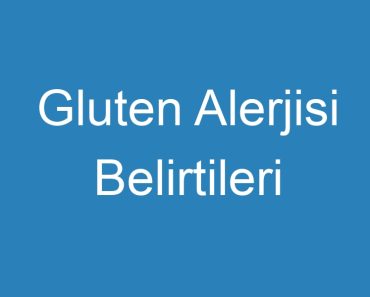 Gluten Alerjisi Belirtileri