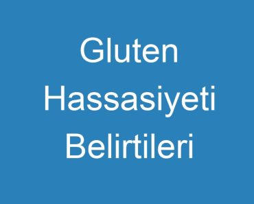 Gluten Hassasiyeti Belirtileri