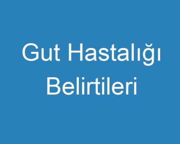 Gut Hastalığı Belirtileri