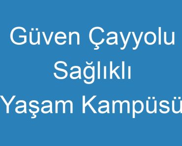 Güven Çayyolu Sağlıklı Yaşam Kampüsü